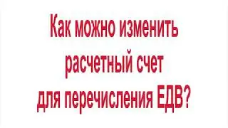 Как можно изменить расчетный счет для перечисления ЕДВ