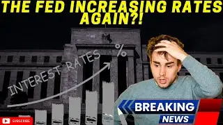 The Fed Reacts - Interest Rates Rising Again?!
