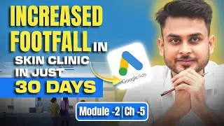How to Generate High Quality Leads for a Skin Clinic using Google Ads | Module-2 Ch-5