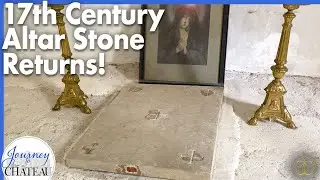 ORIGINAL 17th Century Altar Stone RETURNS to the CHATEAU CHAPEL!- Journey to the Château, Ep. 226
