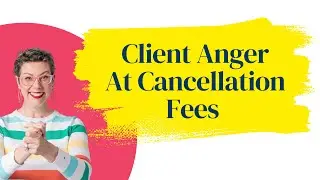 Client Anger At Cancellation Fees.