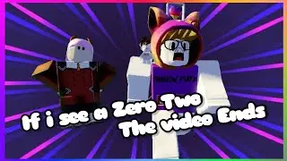 If i see a Zero two the video ends (Roblox)