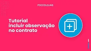 Tutorial | Incluindo observação no contrato do FoccoLOJAS