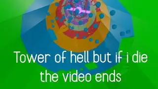 Tower of hell but if I die the video ends