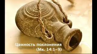 Проповедует Эдуард Рудой: Ценность поклонения Богу (Мк. 14:1-9)