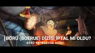 BÖRÜ(BOERUE) ANİMASYON DİZİSİ İPTAL Mİ OLDU?