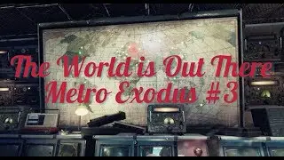 The World is Out There: Metro Exodus #3