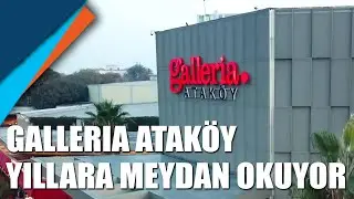 Galleria Ataköy yıllara meydan okuyor