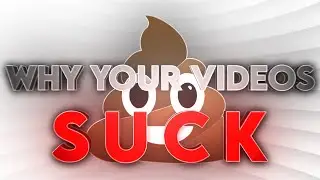 Why Your Videos SUCK