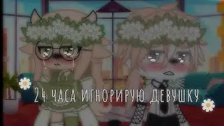 🥀24 часа игнорирую свою девушку🥀 [ перезалив ]