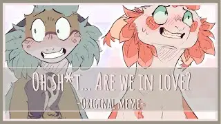 ||Oh sh*t... Are we in love?|| Original Animation Meme