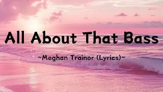 All About That Bass ~ Meghan Trainor (Lyrics)