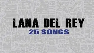 Lana Del Rey - My Top 25 Songs