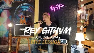 Take Me Away - Rey Githum ( Live Session )