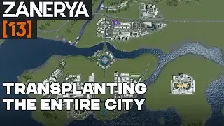 Huge city transplant: Moving everything to a new location - Zanerya Episode #13