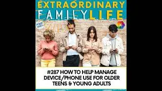 #287 How to Help Manage Device/Phone Use for Older Teens & Young Adults