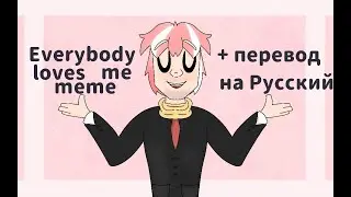 Everybody loves me meme + перевод на русский (читать описание)