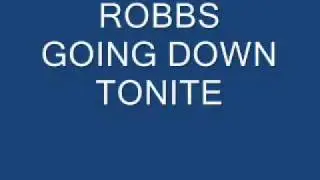 ROBBS   GOING DOWN TONITE