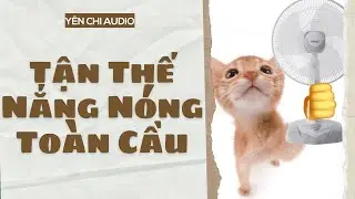 [Truyện Audio FULL] Tận Thế Nắng Nóng Toàn Cầu | Yên Chi Audio