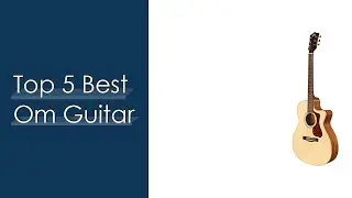 Top 5 Best Om Guitar Based On User Rating