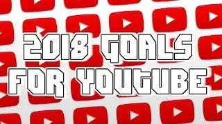 2018 Goals For Youtube