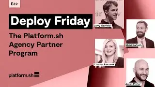 Deploy Friday: E39 The Platform.sh Agency Partner Program