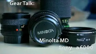 Gear Talk: Sony a6000 with Minolta MD lenses!