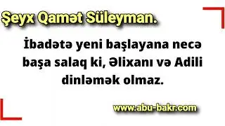 Şeyx Qamət Süleyman:  İbadətə yeni başlayana necə başa salaq ki, Əlixanı və Adili dinləmək olmaz.