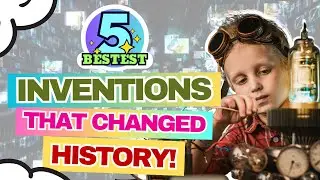 Top 5 Famous Inventions That Changed History