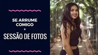 Se arrume comigo + Sessão de fotos   📸 😍