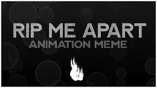 Rip Me Apart || ORIGINAL ANIMATION MEME