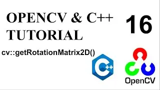 OPENCV & C++ TUTORIALS - 16 | ROTATE AN IMAGE | cv::getRotationMatrix2D()