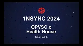1NSYNC 2024 - OPVSC & Health House (One Health)