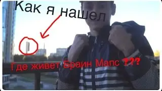 КАК Я НАШЕЛ ГДЕ ЖИВЕТ БРАИН МАПС?!_ШОК?!..........