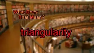 What does triangularity mean?