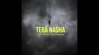 TERA NASHA - JAY BHATTACHARYA