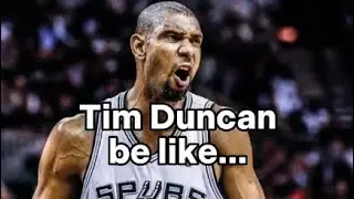 Tim Duncan be like