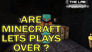 Are Minecraft Let’s Plays Over? | The Lab - A Minecraft Podcast Season 4