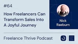 How Freelancers Can Transform Sales Into A Joyful Journey | Ep. 64 with Nick Raeburn
