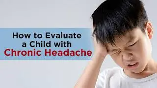 How to Evaluate a Child with Chronic Headache