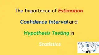 The Importance of Estimation: Confidence Interval and Hypothesis Testing in Statistics