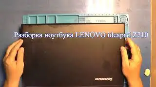 Разборка ноутбука LENOVO ideapad Z710