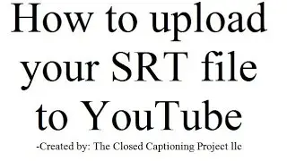 How to upload your srt file to YouTube - The Closed Captioning Project