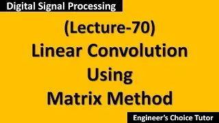 Linear Convolution Using Matrix Method(DSP Lecture-70)