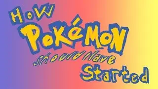 How Pokemon Should Have Started