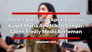 Model Seksi Siva Aprilia Justru Kaget Mutia Ayu Nikah Dengan Glenn Fredly Meski Berteman