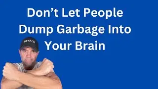 Don't Let People Dump Garbage Into Your Brain