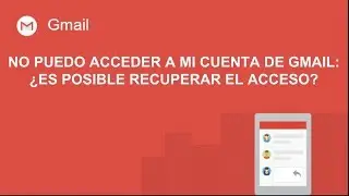[Gmail] No puedo acceder a mi cuenta de Gmail: ¿Es posible recuperar el acceso?