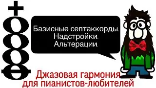 1 урок: «Базисные септаккорды. Надстройки и альтерации.» Курс «Джазовая гармония самостоятельно»