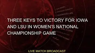 Three keys to victory for Iowa and LSU in women’s national championship game